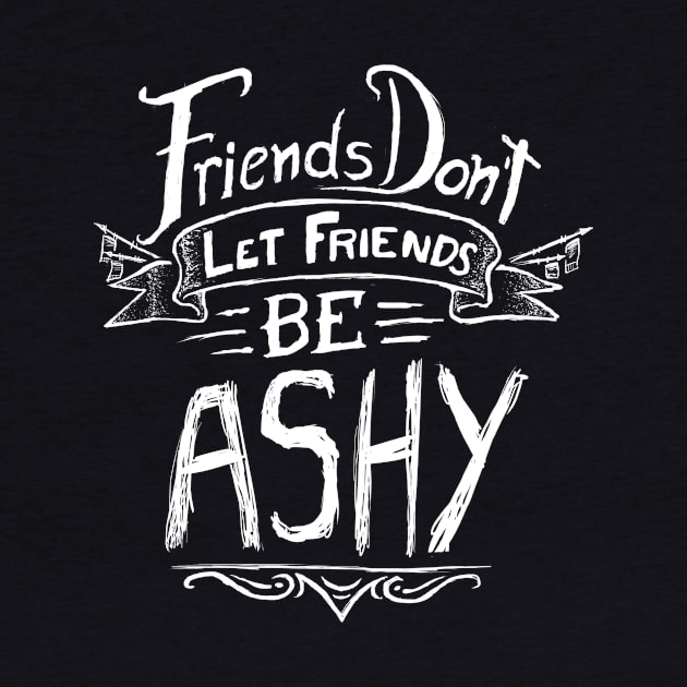 Friends Don't Let Friends Be Ashy by lugepuar